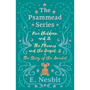 Five Children and It, The Phoenix and the Carpet, and The Story of the Amulet: The Psammead Series - Books 1 - 3