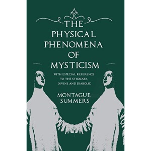 The Physical Phenomena of Mysticism - With Especial Reference to the Stigmata, Divine and Diabolic