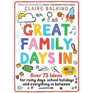 Great Family Days In: Over 75 Ideas for Rainy Days, School Holidays and Everything in Between