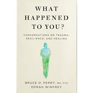What Happened to You?: Conversations on Trauma, Resilience, and Healing