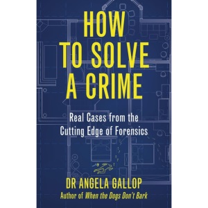 How to Solve a Crime: Stories from the Cutting Edge of Forensics
