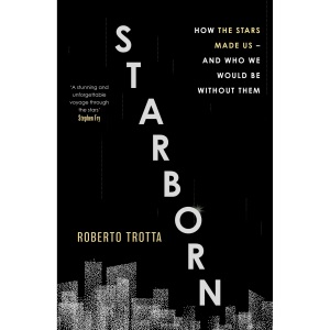 Starborn: How the Stars Made Us - and Who We Would Be Without Them