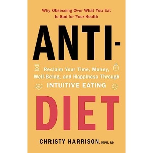 Anti-Diet: Reclaim Your Time, Money, Well-Being and Happiness Through Intuitive Eating