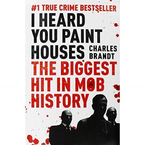 Charles Brandt I Heard You Paint Houses: Now Filmed as The Irishman directed by Martin Scorsese