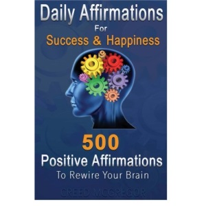 Daily Affirmations for Success and Happiness: 500 Positive Affirmations to Rewire Your Brain