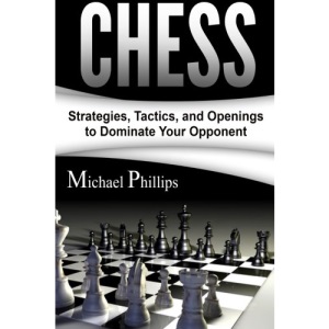 Chess: Strategies, Tactics, and Openings to Dominate Your Opponent