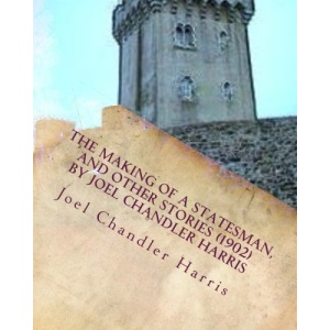 The making of a statesman, and other stories (1902) by Joel Chandler Harris