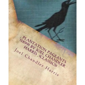 Plantation Pageants (1899) by Joel Chandler Harris (Classics)