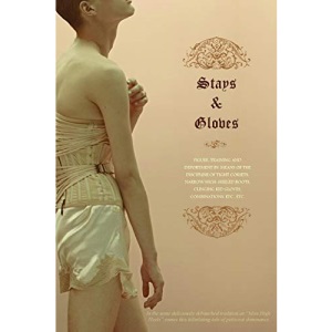 Stays and Gloves: Training and Deportment by Means of the Discipline of Tight Corsets, Narrow High-Heeled Boots, Clinging Kid Gloves, Combinations, etc., etc.