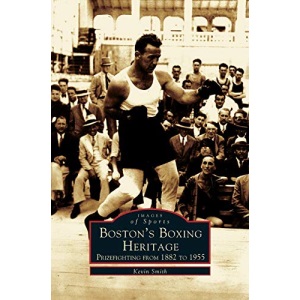 Boston's Boxing Heritage: : Prizefighting from 1882-1955