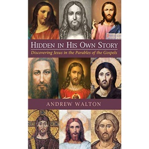 Hidden in His Own Story: Discovering Jesus in the Parables of the Gospels