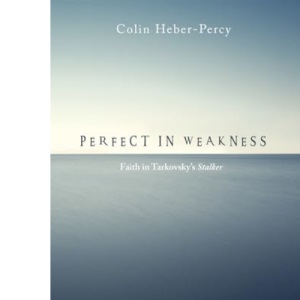 Perfect in Weakness: Faith in Tarkovsky's Stalker (Reel Spirituality Monograph)