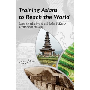 Training Asians to Reach the World: Essays Honoring Everett and Evelyn McKinney for 50 Years in Missions