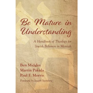 Be Mature in Understanding: A Handbook of Theology for Jewish Believers in Messiah