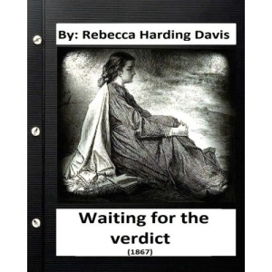 Waiting for the Verdict (1867) Rebecca Harding Davis (Classics)