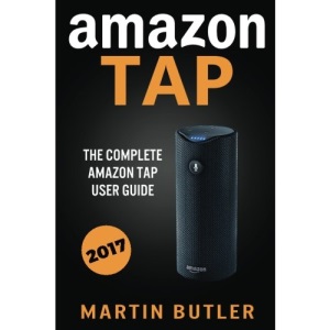 Amazon Tap: The Complete Amazon Tap User Guide