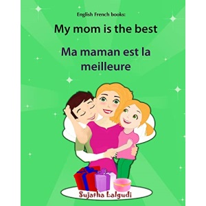 English French books: My mom is the best. Ma maman est la meilleure: Bilingual (French Edition), Children's English-French Picture book (Bilingual ... 5 (Bilingual French books for children)
