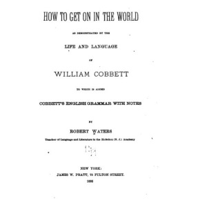 How to Get on in the World, As Demonstrated by the Life and Language of William Cobbett