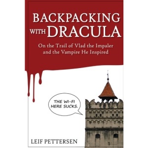 Backpacking with Dracula: On the Trail of Vlad the Impaler Dracula and the Vampire He Inspired