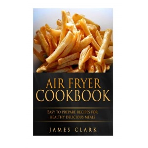 Air Fryer Cookbook: Easy to Prepare Recipes for Healthy Delicious Meals