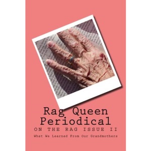 Rag Queen Periodical: What We Learned From Our Grandmothers: Volume 2 (On the Rag)