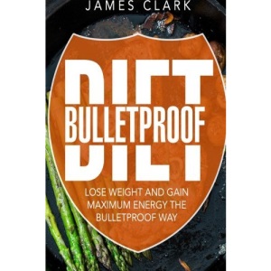 Bulletproof Diet: Lose Weight and Gain Maximum Energy the Bulletproof Way