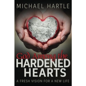 God Among the Hardened Hearts: A fresh vision for a new life
