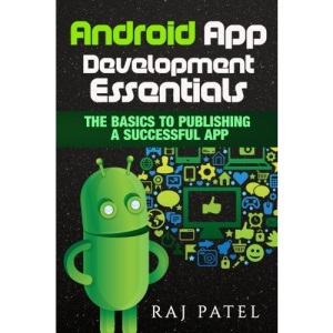 Android App Development Essentials: The Basics to Publishing a Successful App