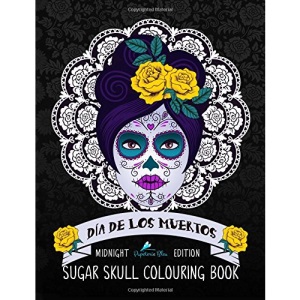 Dia De Los Muertos Sugar Skull Colouring Book: Midnight Edition: Day of the Dead Colouring Book for Adults & Teens with Black Background Paper (UK Edition)