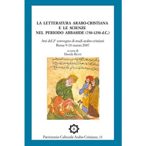 La letteratura arabo-cristiana e le scienze nel periodo abbaside (750-1250 d.C.): Atti del II convegno di studi arabo-cristiani, Roma 9-10 marzo 2007: Volume 11 (Patrimonio Culturale Arabo Cristiano)