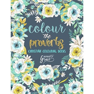 Colour The Proverbs: Inspired To Grace: Christian Colouring Books: A Bible Verse Colouring Book for Adults & Teens