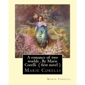 A romance of two worlds , By Marie Corelli ( first novel )