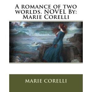 A romance of two worlds. NOVEL By: Marie Corelli