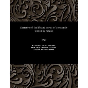 Narrative of the life and travels of Serjeant B-: written by himself