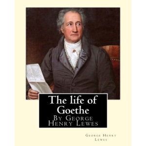 The life of Goethe, By George Henry Lewes