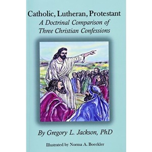 Catholic, Lutheran, Protestant: A Doctrinal Comparison of Three Christian Confessions