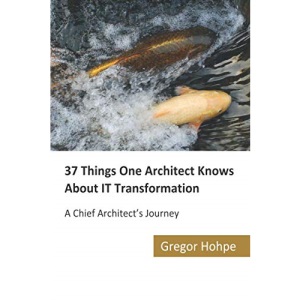 37 Things One Architect Knows About IT Transformation: A Chief Architect's Journey