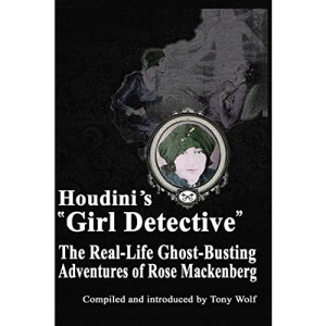 Houdini's Girl Detective: The Real-Life Ghost-Busting Adventures of Rose Mackenberg