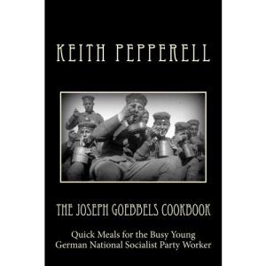 The Joseph Goebbels Cookbook: Quick Meals for Busy Young National Socialists