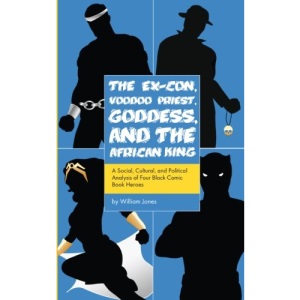 The Ex-Con, Voodoo Priest, Goddess, and the African King: A Social, Cultural, and Political Analysis of Four Black Comic Book Heroes