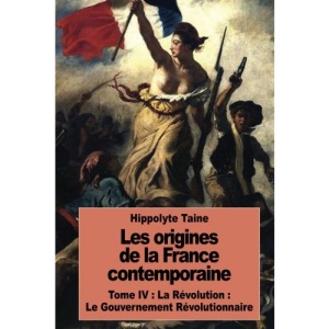 Les origines de la France contemporaine: Tome IV : La Révolution : Le Gouvernement Révolutionnaire