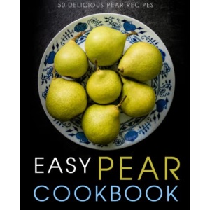 Easy Pear Cookbook: 50 Delicious Pear Recipes