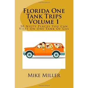 Florida One Tank Trips Volume 1: 50 Nifty Places You Can Visit On One Tank Of Gas