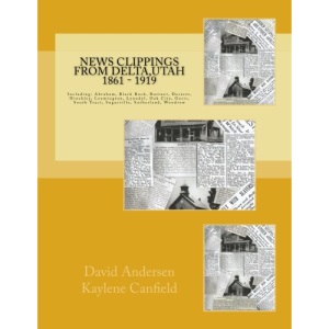 News Clippings from Delta,Utah 1861 - 1919: Including: Abraham, Black Rock, Burtner, Deseret, Hinckley, Leamington, Lynndyl, Oak City, Oasis, South ... (Mid Utah News Clippings from the Past books)