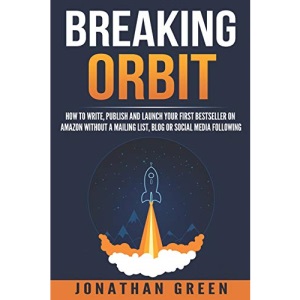 Breaking Orbit: How to Write, Publish and Launch Your First Bestseller on Amazon Without a Mailing List, Blog or Social Media Following: Volume 4 (Serve No Master)