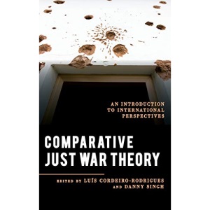 Comparative Just War Theory: An Introduction to International Perspectives (Explorations in Contemporary Social-Political Philosophy)