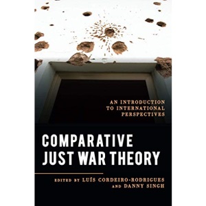 Comparative Just War Theory: An Introduction to International Perspectives (Explorations in Contemporary Social-Political Philosophy)