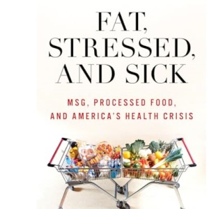 Fat, Stressed, and Sick: Msg, Processed Food, and America's Health Crisis