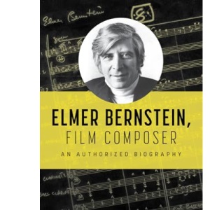 Elmer Bernstein, Film Composer: An Authorized Biography