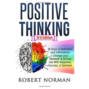Positive Thinking: 30 Days Of Motivation And Affirmations: Change Your Mindset & Fill Your Live With Happiness, Success & Optimism! (Negativity, ... Positive Affirmations, Self Talk, Be Happy)